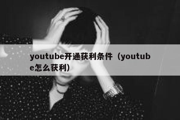 youtube开通获利条件（youtube怎么获利） 第1张