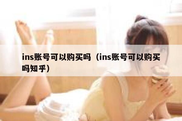 ins账号可以购买吗（ins账号可以购买吗知乎） 第1张