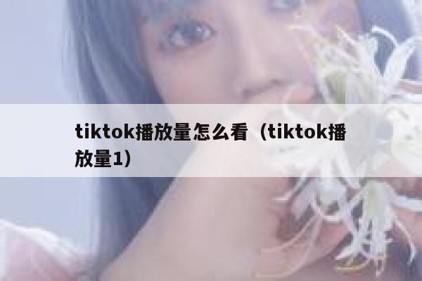 tiktok播放量怎么看(tiktok播放量1) 第1张 tiktok播放量怎么看(tiktok播放量1) 第1张