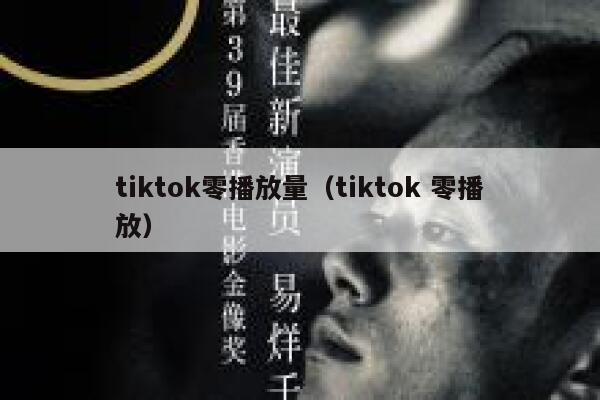 tiktok零播放量(tiktok 零播放) 第1张 tiktok零播放量(tiktok 零播放) 第1张