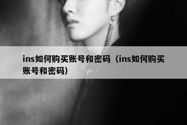 ins如何购买账号和密码（ins如何购买账号和密码） 第1张