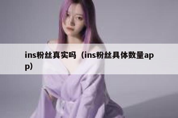 ins粉丝真实吗(ins粉丝具体数量app) 第1张 ins粉丝真实吗(ins粉丝具体数量app) 第1张