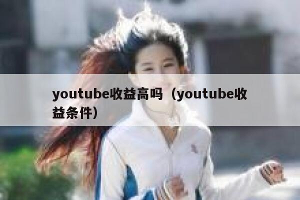 youtube收益高吗（youtube收益条件） 第1张