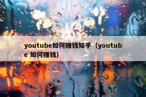 youtube如何赚钱知乎（youtube 如何赚钱） 第1张