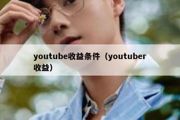 youtube收益条件（youtuber收益） 第1张