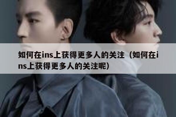 如何在ins上获得更多人的关注（如何在ins上获得更多人的关注呢） 第1张