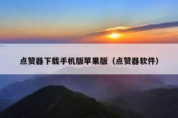 点赞器下载手机版苹果版（点赞器软件） 第1张