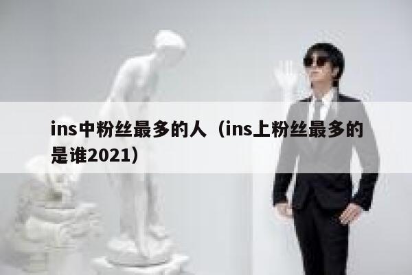ins中粉丝最多的人（ins上粉丝最多的是谁2021） 第1张
