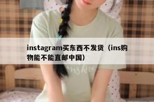 instagram买东西不发货（ins购物能不能直邮中国） 第1张