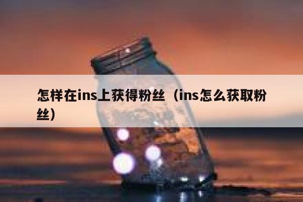 怎样在ins上获得粉丝(ins怎么获取粉丝) 第1张 怎样在ins上获得粉丝(ins怎么获取粉丝) 第1张