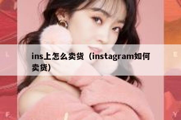 ins上怎么卖货（instagram如何卖货） 第1张