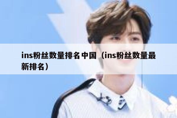 ins粉丝数量排名中国（ins粉丝数量最新排名） 第1张