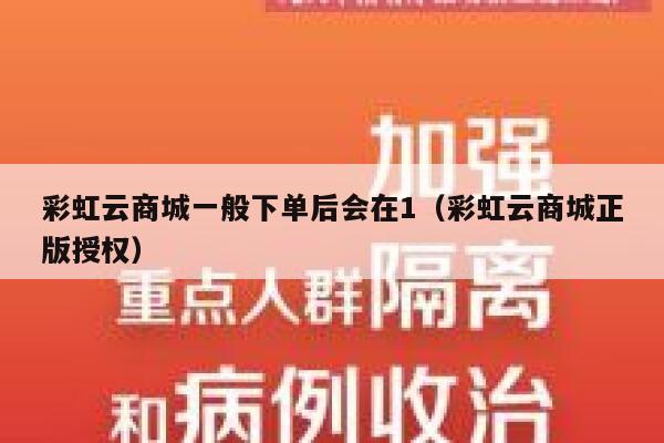 彩虹云商城一般下单后会在1（彩虹云商城正版授权） 第1张
