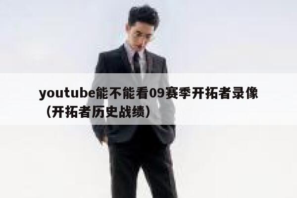 youtube能不能看09赛季开拓者录像(开拓者历史战绩) 第1张 youtube能不能看09赛季开拓者录像(开拓者历史战绩) 第1张
