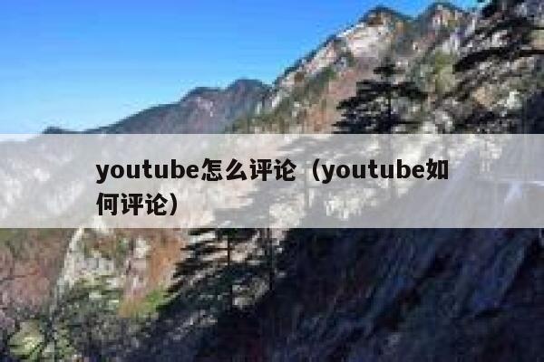 youtube怎么评论（youtube如何评论） 第1张
