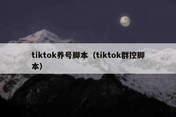tiktok养号脚本（tiktok群控脚本） 第1张