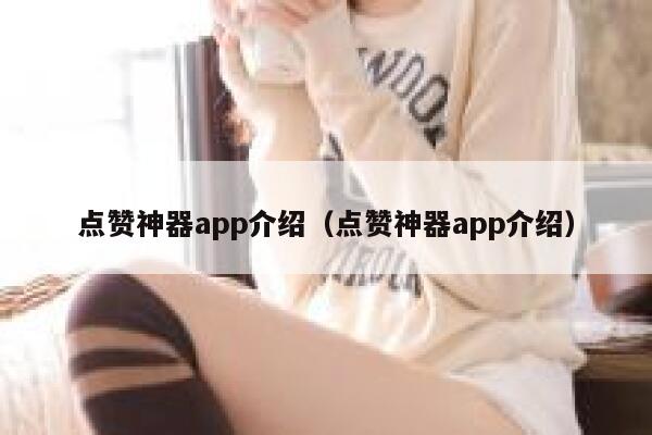 点赞神器app介绍（点赞神器app介绍） 第1张
