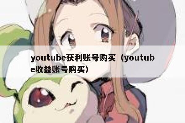 youtube获利账号购买（youtube收益账号购买） 第1张
