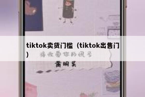 tiktok卖货门槛（tiktok出售门） 第1张