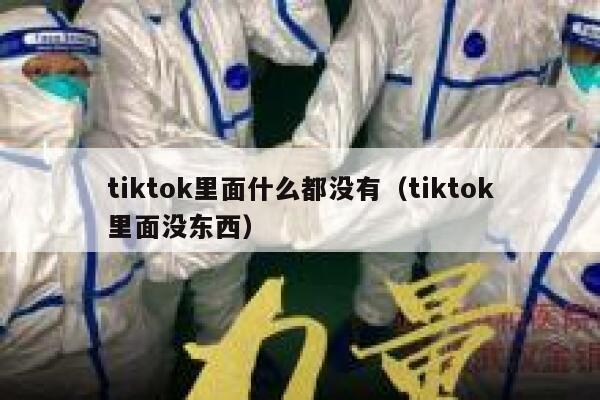 tiktok里面什么都没有（tiktok里面没东西） 第1张