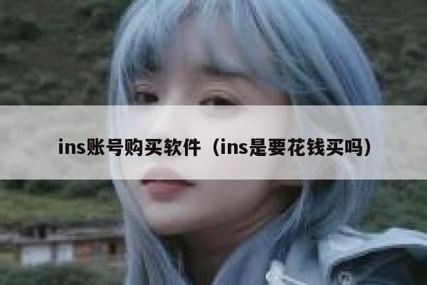ins账号购买软件（ins是要花钱买吗） 第1张