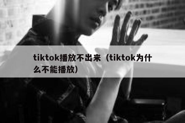 tiktok播放不出来（tiktok为什么不能播放） 第1张