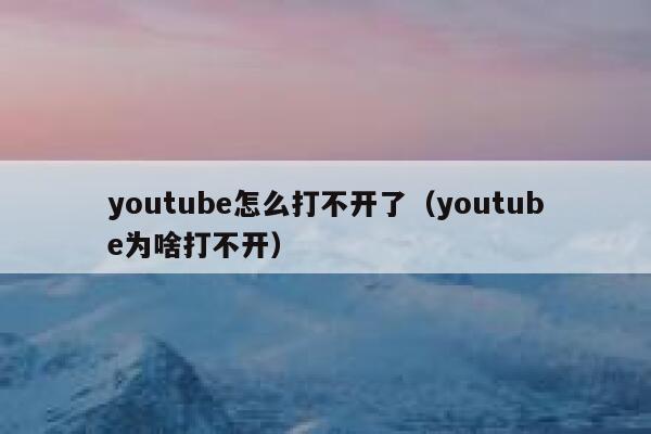 youtube怎么打不开了（youtube为啥打不开） 第1张