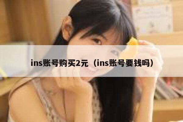 ins账号购买2元（ins账号要钱吗） 第1张