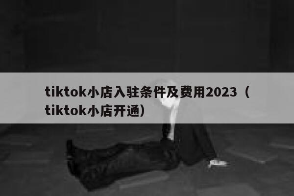 tiktok小店入驻条件及费用2023（tiktok小店开通） 第1张