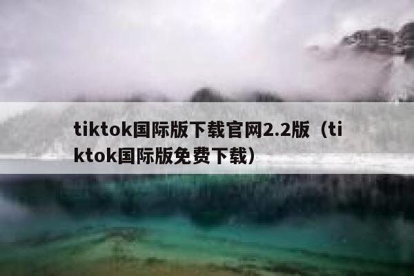 tiktok国际版下载官网2.2版（tiktok国际版免费下载） 第1张