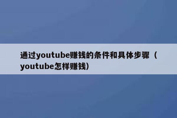通过youtube赚钱的条件和具体步骤（youtube怎样赚钱） 第1张