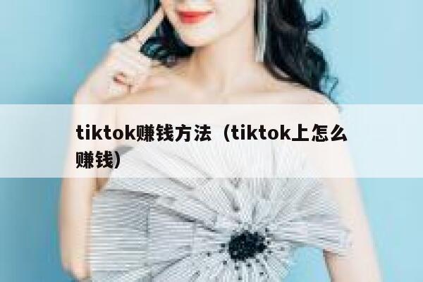 tiktok赚钱方法（tiktok上怎么赚钱） 第1张