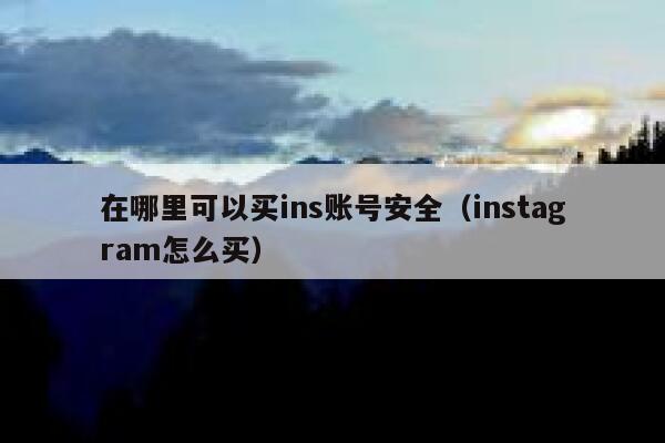 在哪里可以买ins账号安全（instagram怎么买） 第1张