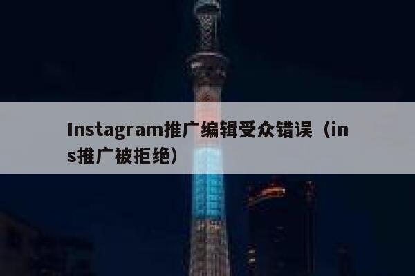 Instagram推广编辑受众错误（ins推广被拒绝） 第1张