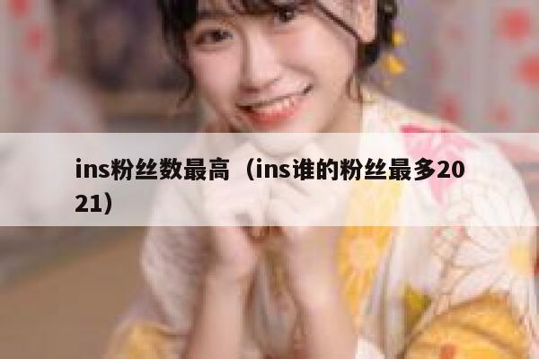 ins粉丝数最高（ins谁的粉丝最多2021） 第1张