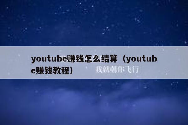 youtube赚钱怎么结算（youtube赚钱教程） 第1张
