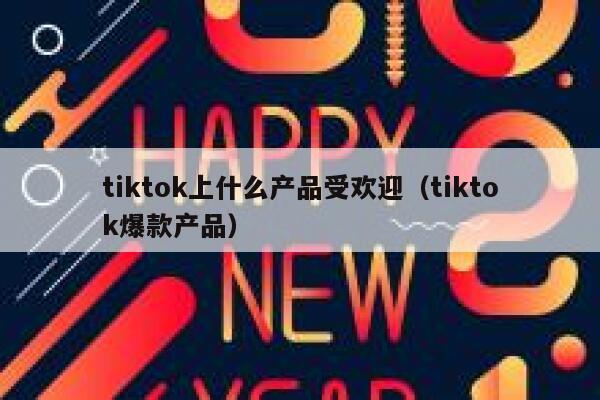 tiktok上什么产品受欢迎（tiktok爆款产品） 第1张