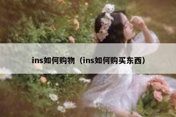 ins如何购物（ins如何购买东西） 第1张