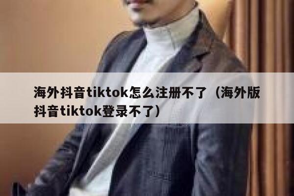 海外抖音tiktok怎么注册不了（海外版抖音tiktok登录不了） 第1张