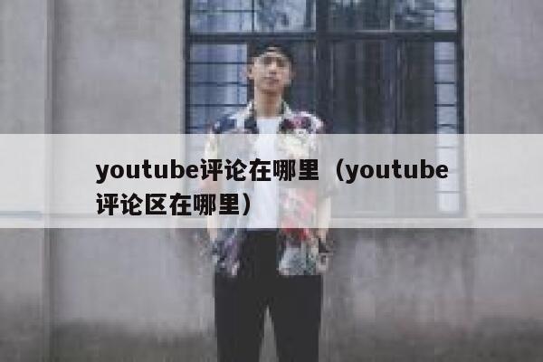 youtube评论在哪里（youtube评论区在哪里） 第1张