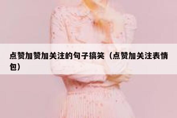 点赞加赞加关注的句子搞笑（点赞加关注表情包） 第1张