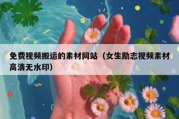 免费视频搬运的素材网站（女生励志视频素材高清无水印） 第1张