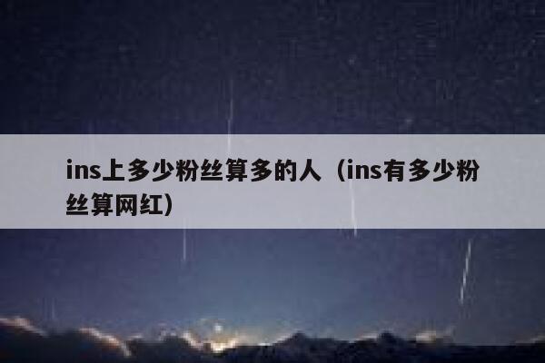 ins上多少粉丝算多的人（ins有多少粉丝算网红） 第1张