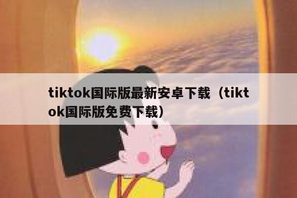 tiktok国际版最新安卓下载（tiktok国际版免费下载） 第1张