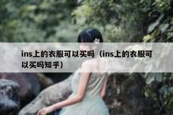 ins上的衣服可以买吗（ins上的衣服可以买吗知乎） 第1张