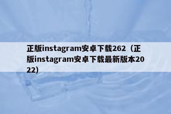 正版instagram安卓下载262（正版instagram安卓下载最新版本2022） 第1张