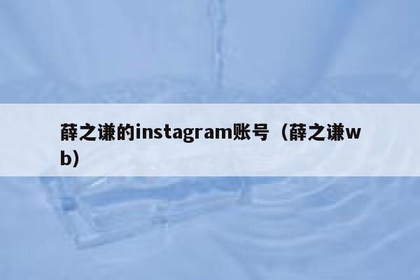 薛之谦的instagram账号（薛之谦wb） 第1张