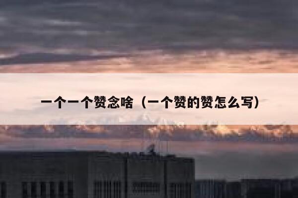 一个一个赞念啥（一个赞的赞怎么写） 第1张