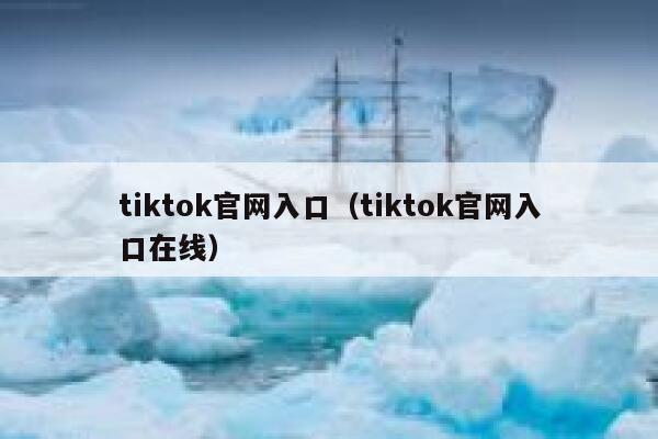 tiktok官网入口（tiktok官网入口在线） 第1张