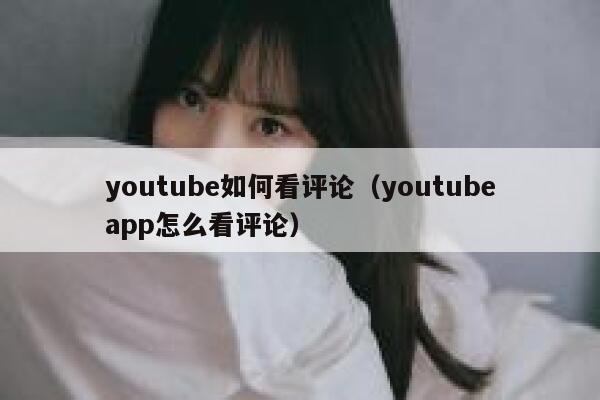 youtube如何看评论（youtubeapp怎么看评论） 第1张